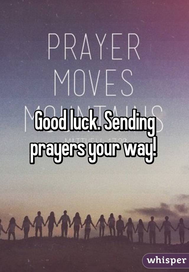 Good luck. Sending prayers your way! 