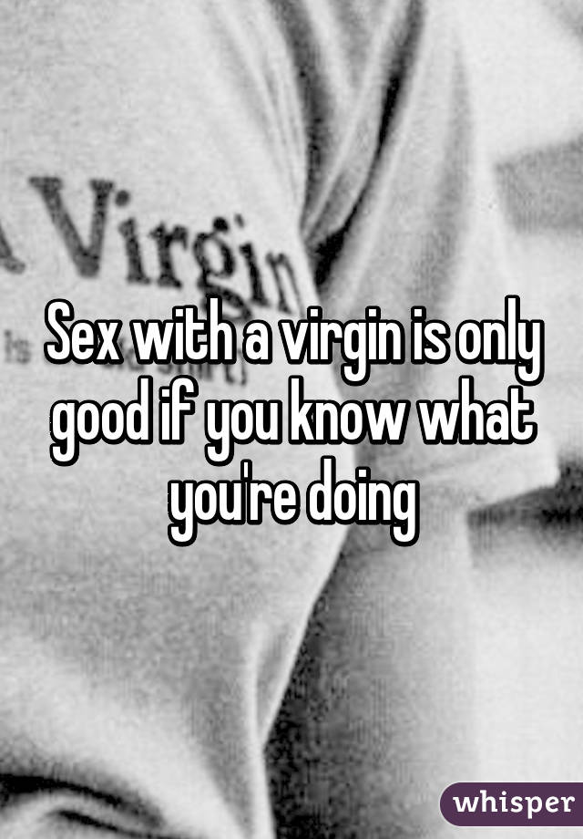 Sex with a virgin is only good if you know what you're doing