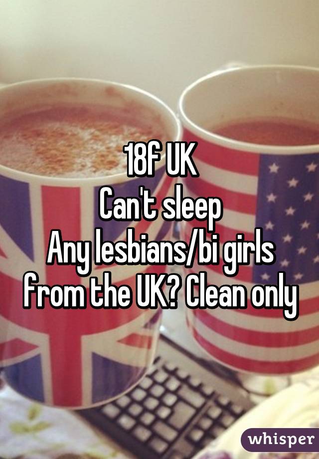 18f UK
Can't sleep
Any lesbians/bi girls from the UK? Clean only