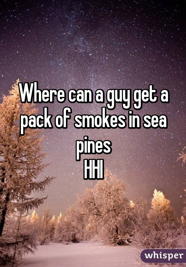 Where can a guy get a pack of smokes in sea pines
HHI