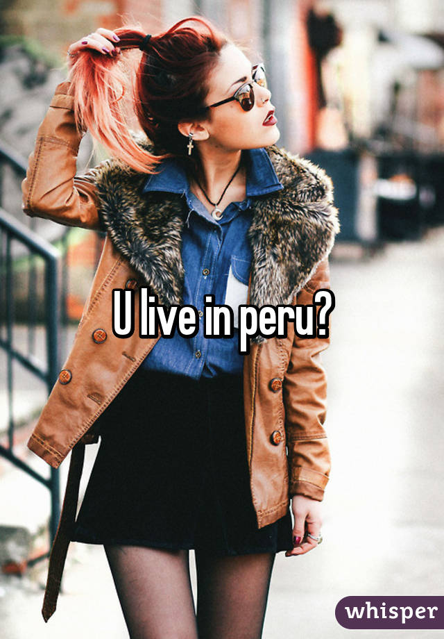 U live in peru?