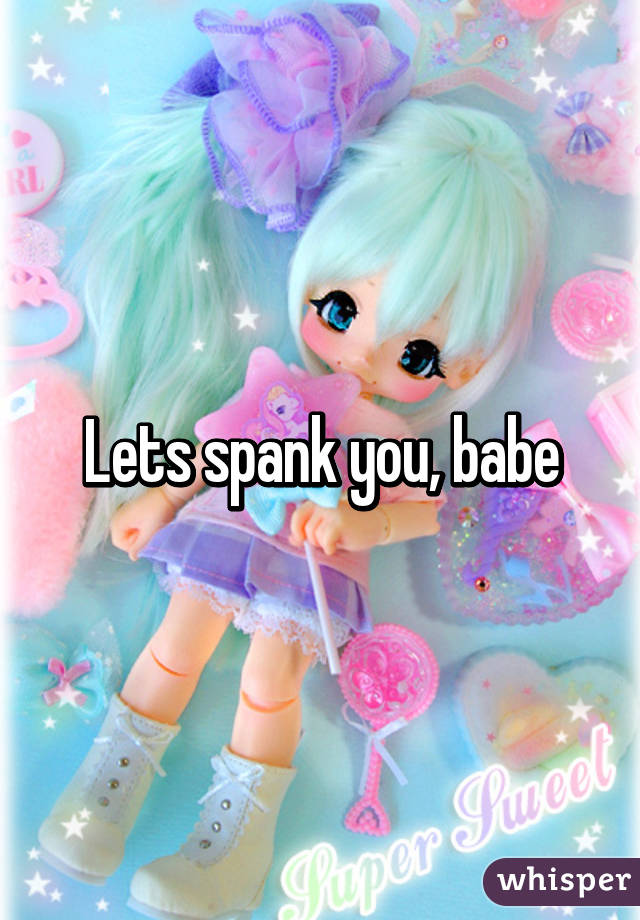 Lets spank you, babe