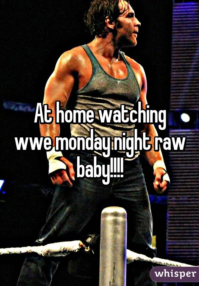 At home watching wwe monday night raw baby!!!!