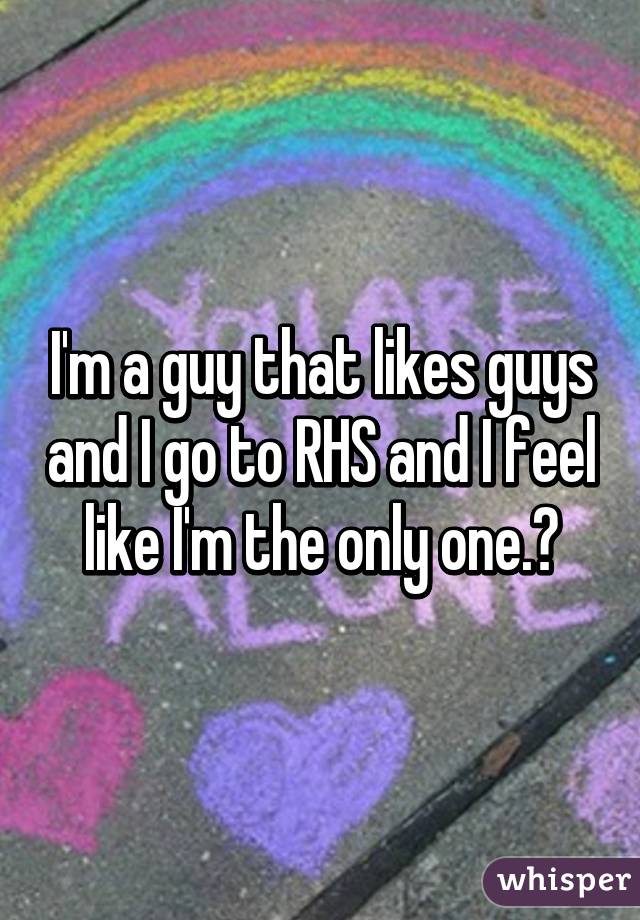 I'm a guy that likes guys and I go to RHS and I feel like I'm the only one.😨