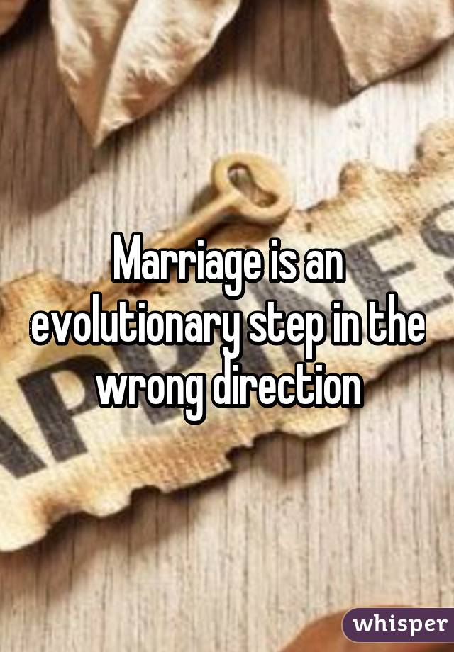 Marriage is an evolutionary step in the wrong direction