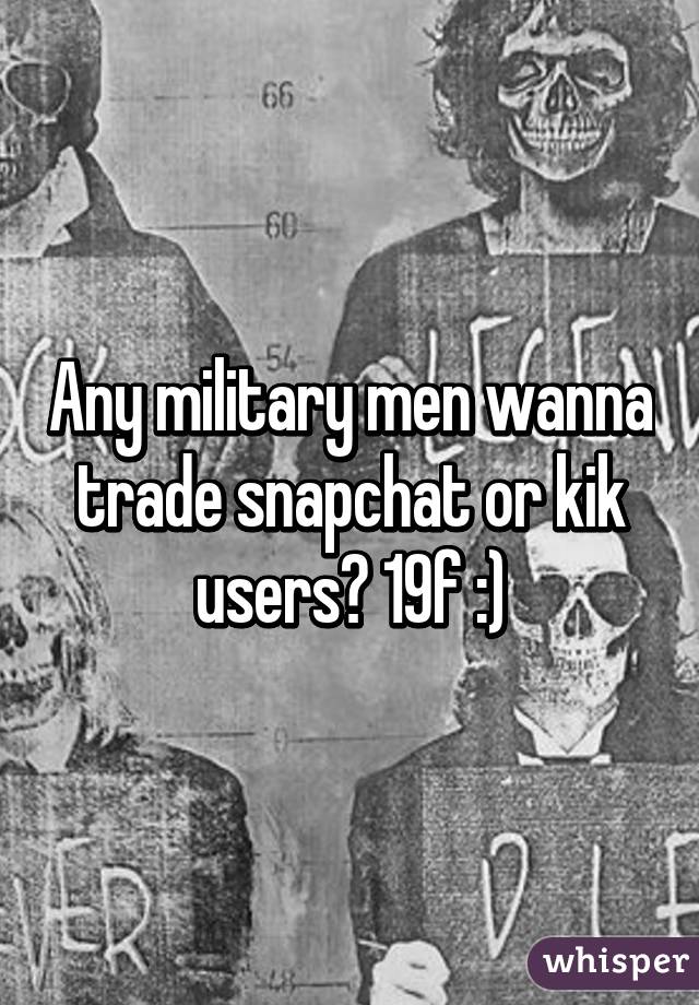 Any military men wanna trade snapchat or kik users? 19f :)