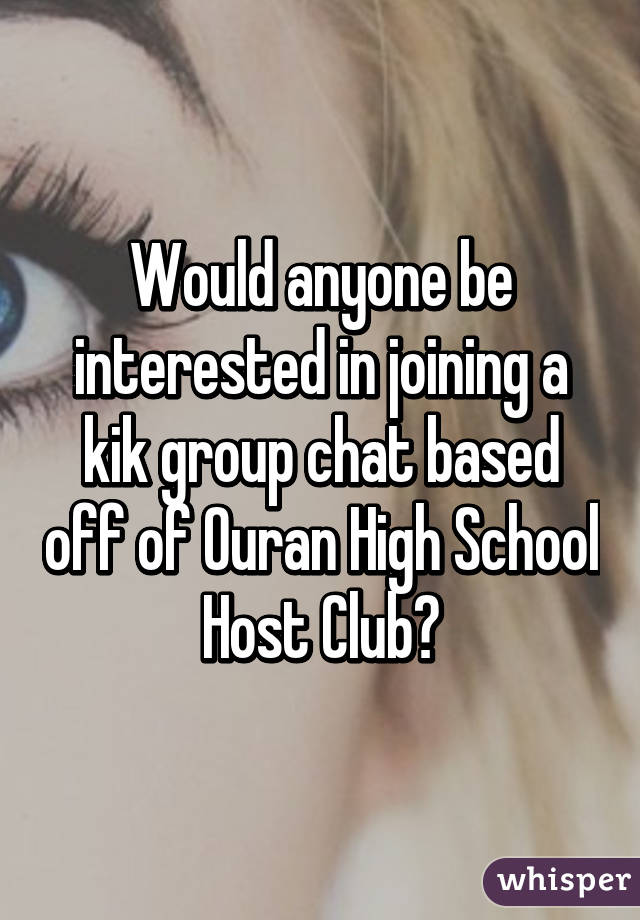 Would anyone be interested in joining a kik group chat based off of Ouran High School Host Club?