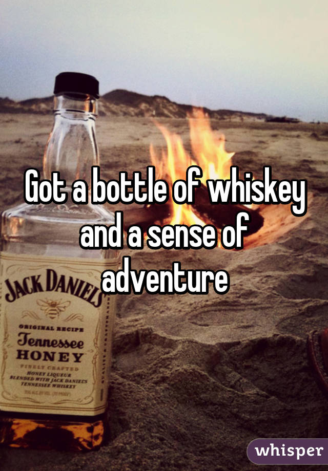 Got a bottle of whiskey and a sense of adventure