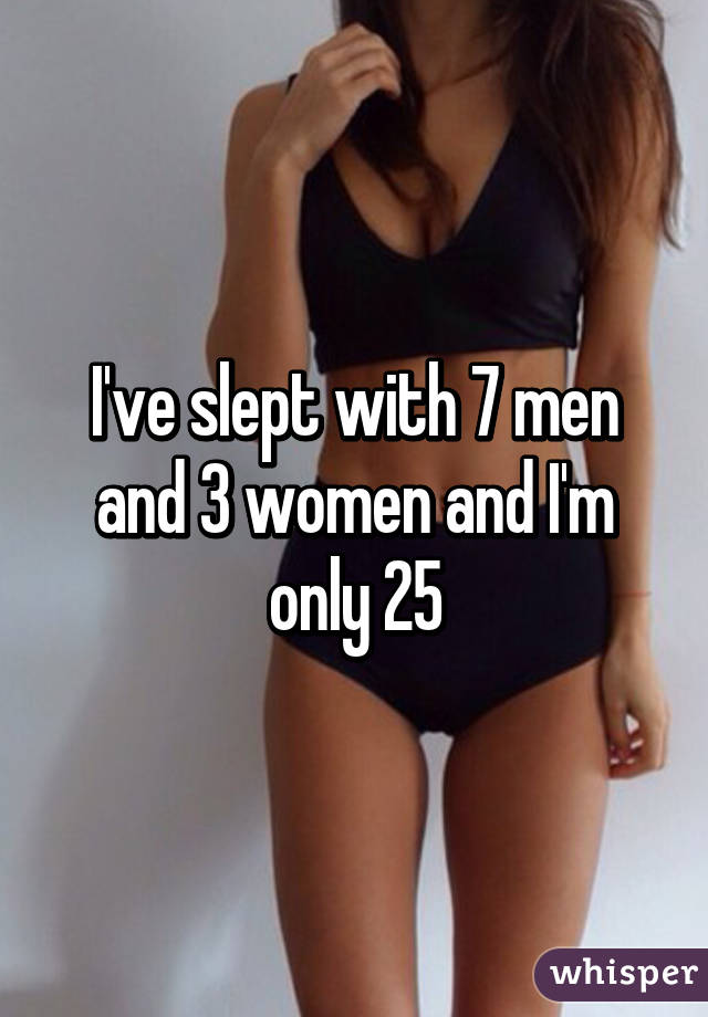 I've slept with 7 men and 3 women and I'm only 25