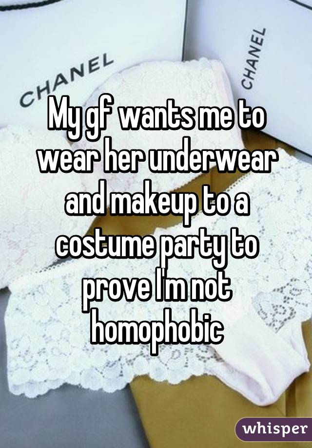 My gf wants me to wear her underwear and makeup to a costume party to prove I'm not homophobic