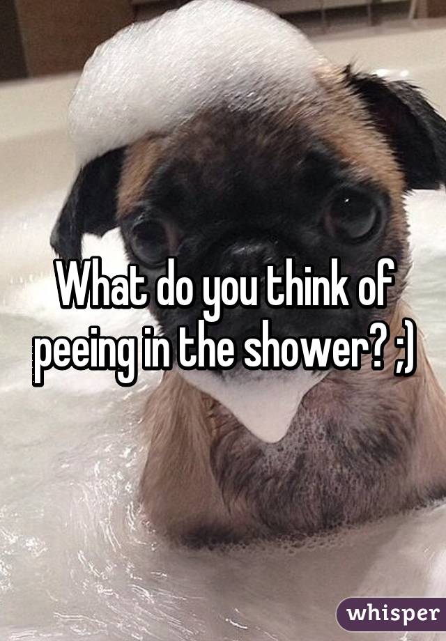 What do you think of peeing in the shower? ;)