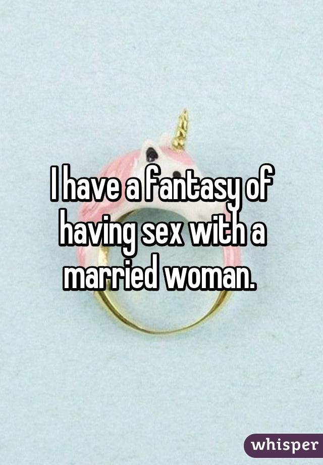 I have a fantasy of having sex with a married woman. 