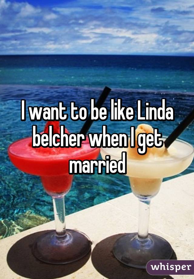 I want to be like Linda belcher when I get married