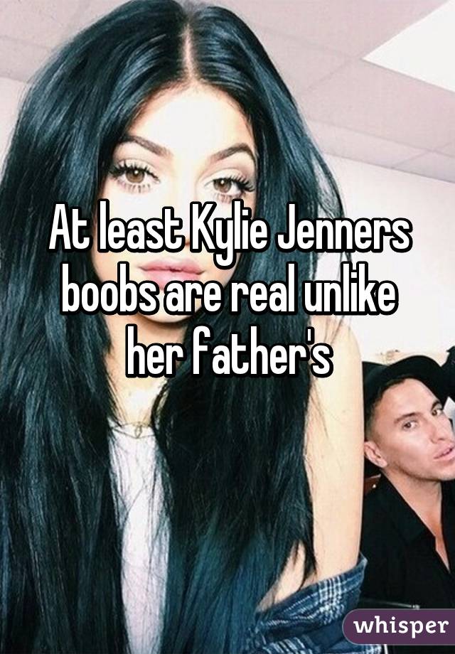 At least Kylie Jenners boobs are real unlike her father's
