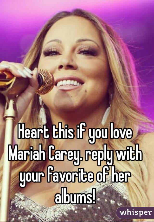 Heart this if you love Mariah Carey. reply with your favorite of her albums!