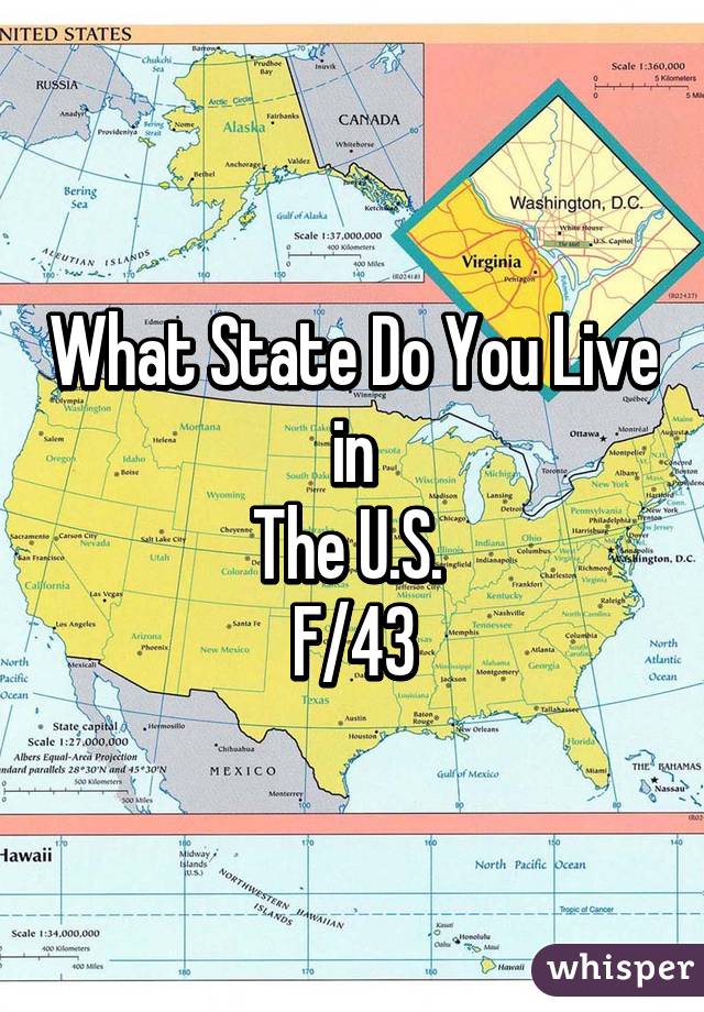 What State Do You Live in
The U.S. 
F/43