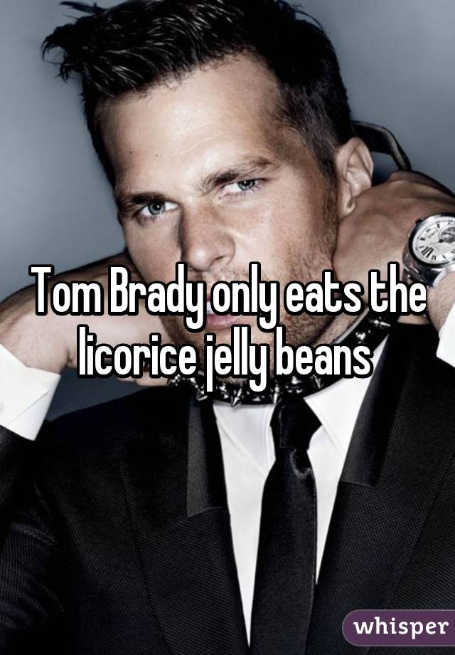 Tom Brady only eats the licorice jelly beans 