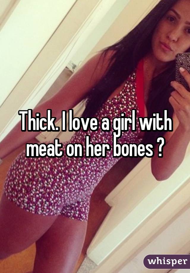 Thick. I love a girl with meat on her bones 😉