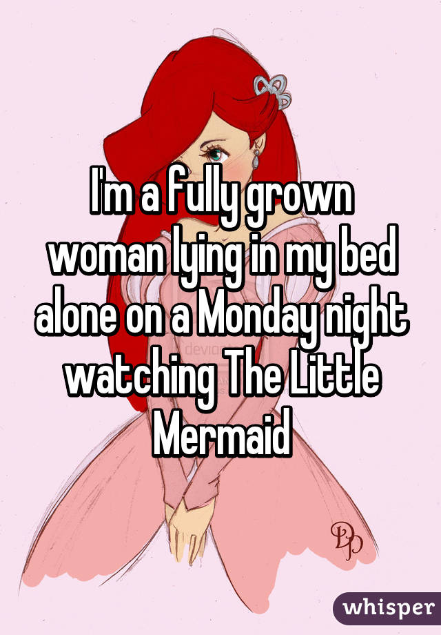 I'm a fully grown woman lying in my bed alone on a Monday night watching The Little Mermaid