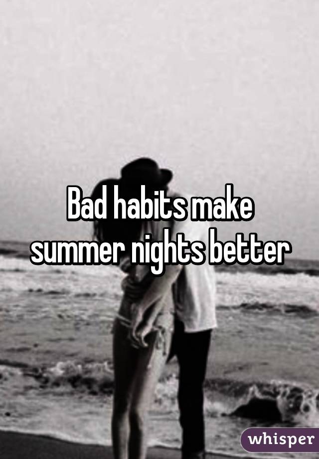 Bad habits make summer nights better