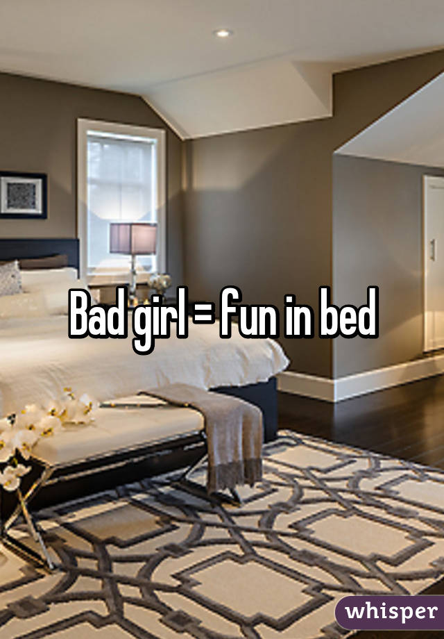 Bad girl = fun in bed