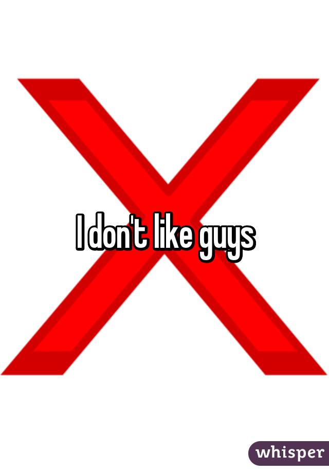 I don't like guys