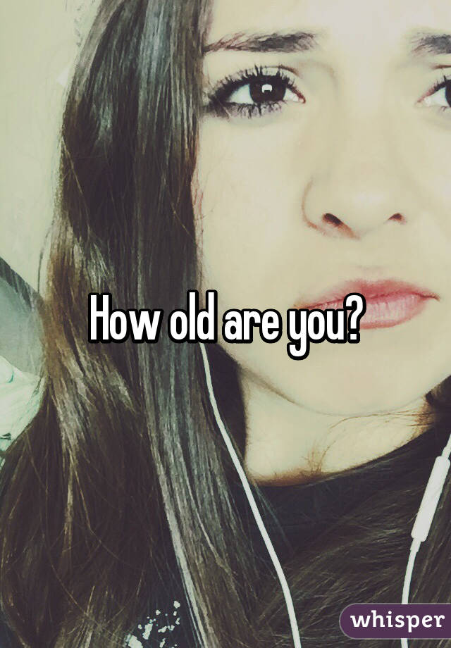 How old are you?