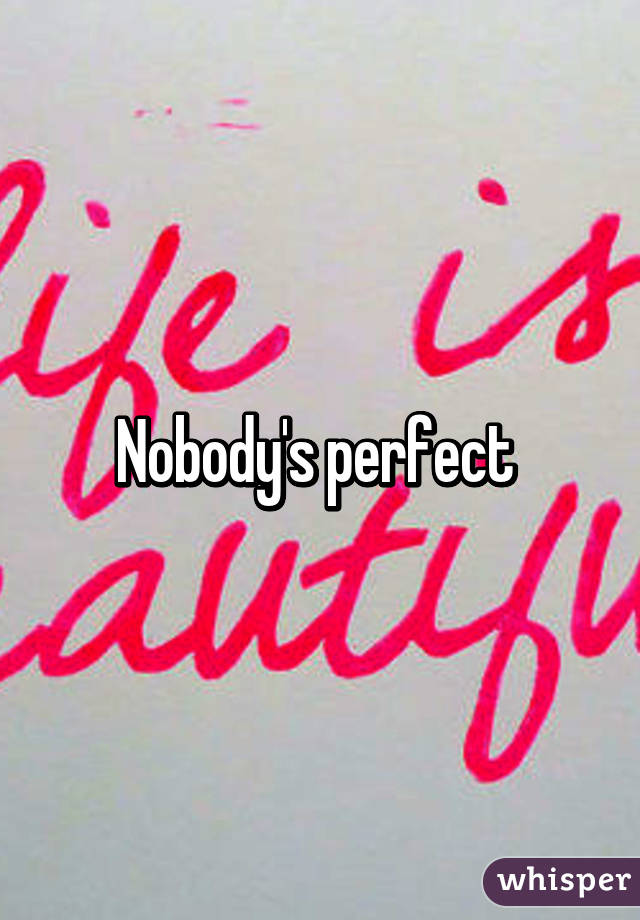 Nobody's perfect 