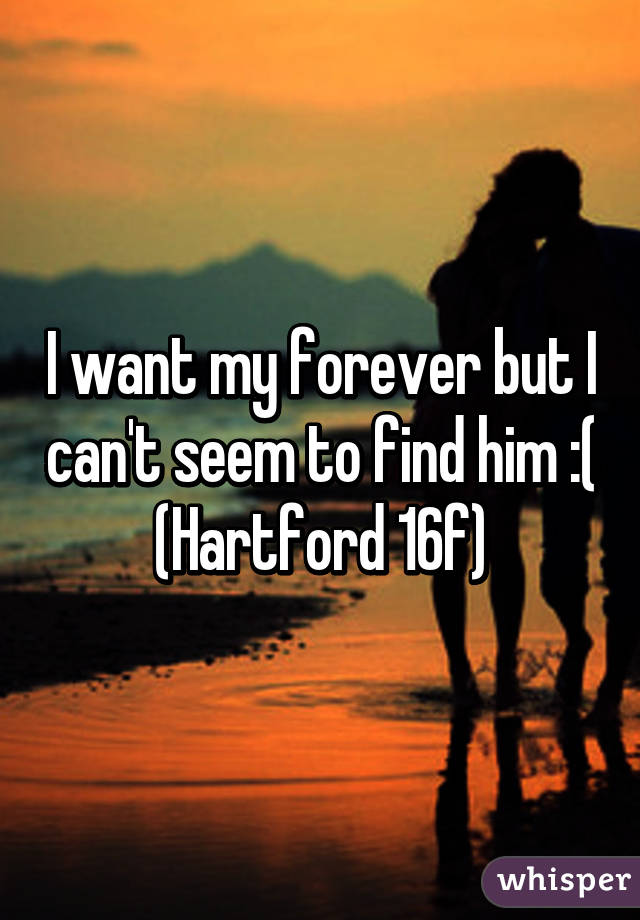 I want my forever but I can't seem to find him :( (Hartford 16f)