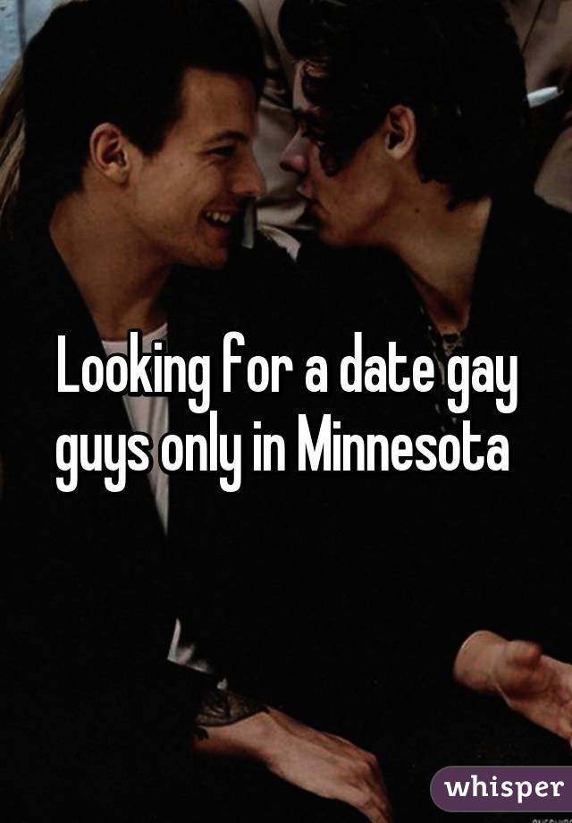 Looking for a date gay guys only in Minnesota 