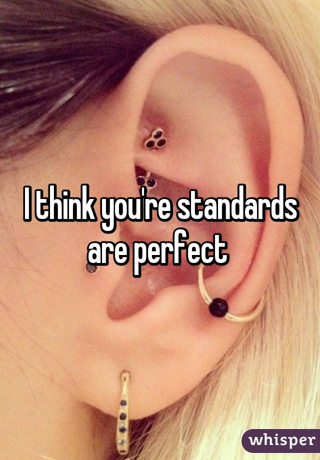 I think you're standards are perfect 