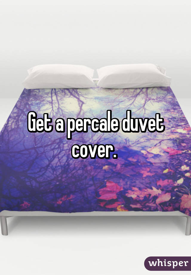 Get a percale duvet cover. 