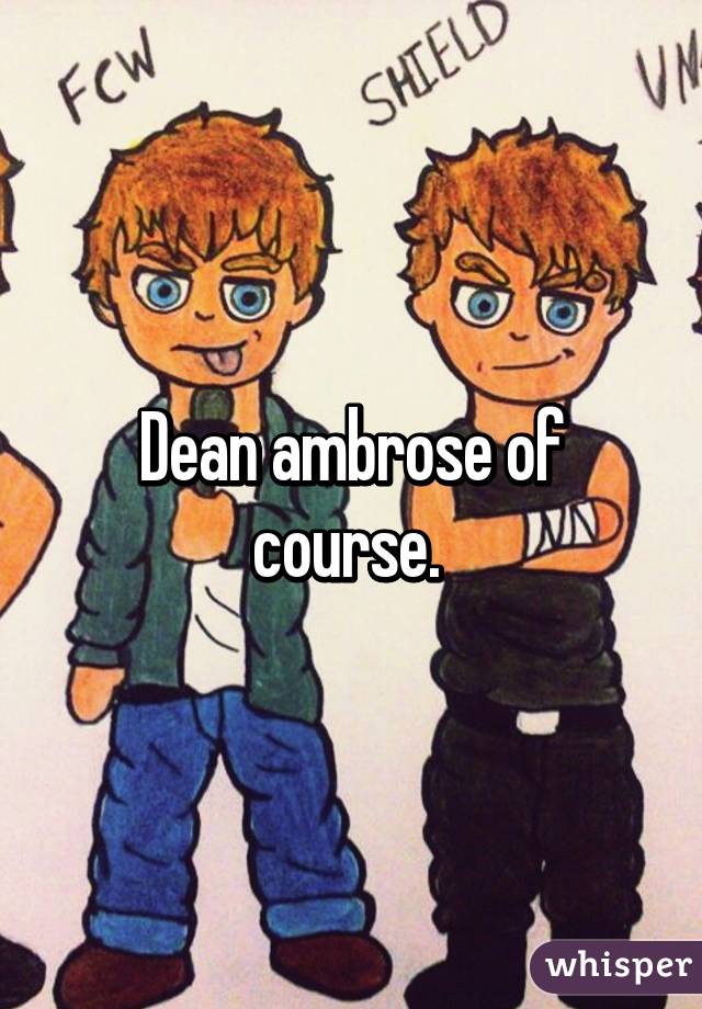 Dean ambrose of course. 