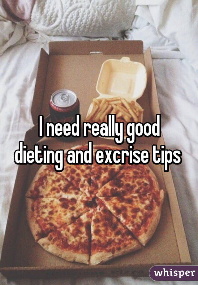 I need really good dieting and excrise tips 