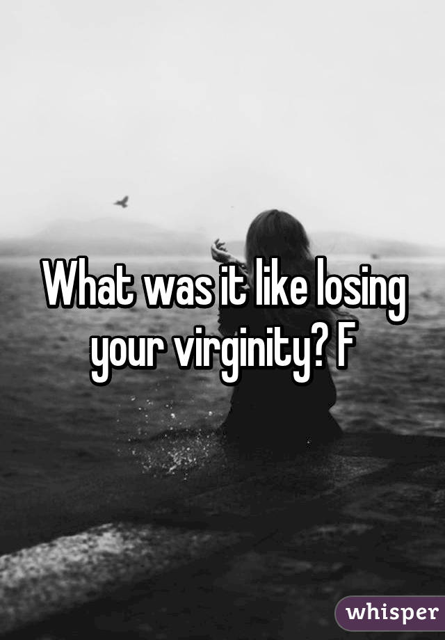 What was it like losing your virginity? F