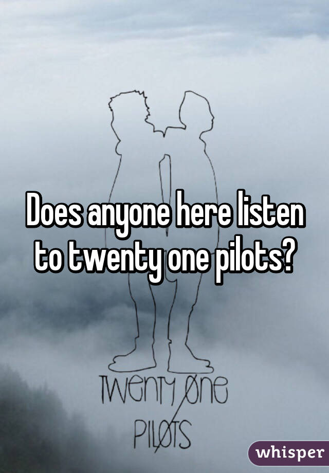 Does anyone here listen to twenty one pilots?