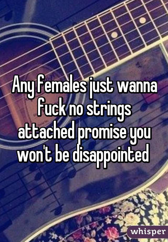 Any females just wanna fuck no strings attached promise you won't be disappointed 