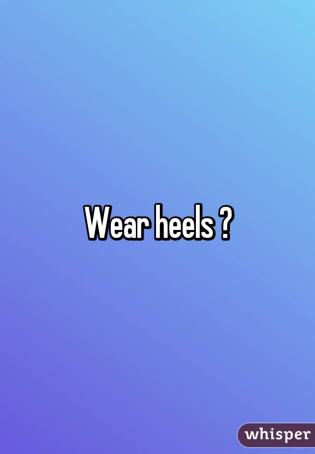 Wear heels 😉