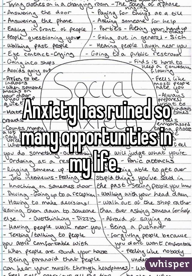 Anxiety has ruined so many opportunities in my life. 