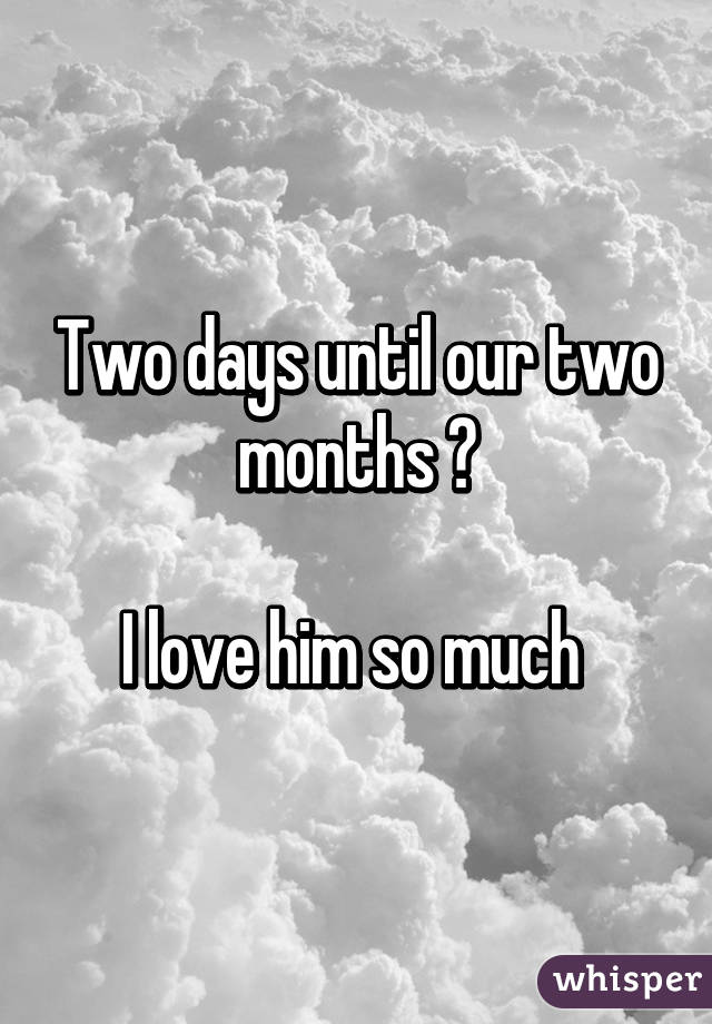 Two days until our two months ❤

I love him so much 