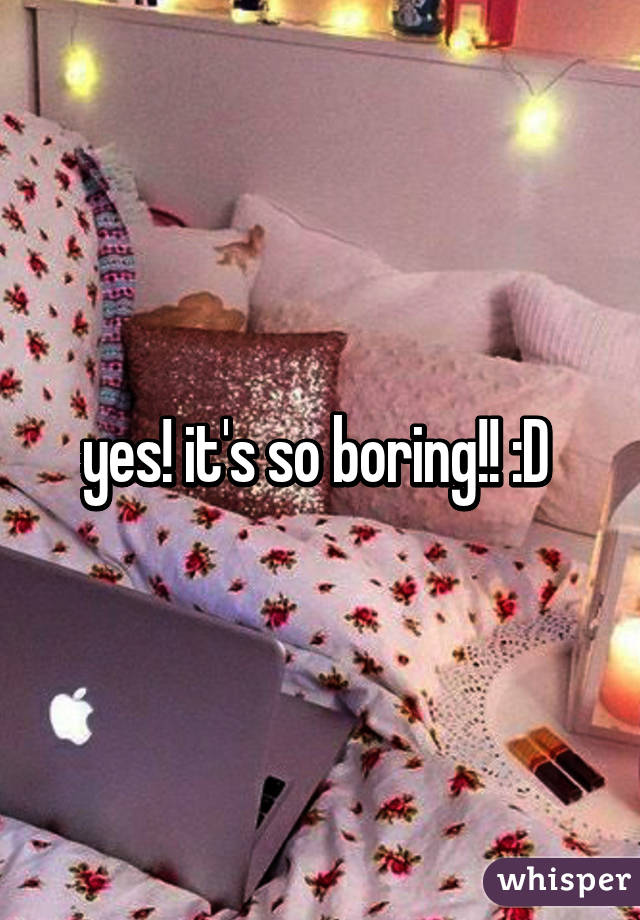 yes! it's so boring!! :D 