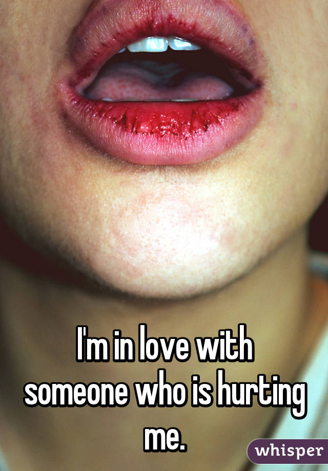 






I'm in love with someone who is hurting me.