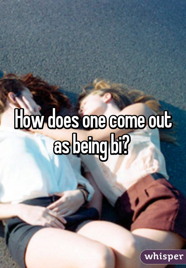 How does one come out as being bi? 