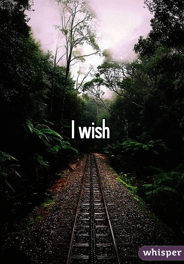 I wish 