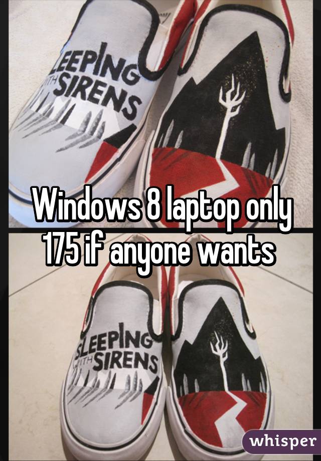 Windows 8 laptop only 175 if anyone wants 