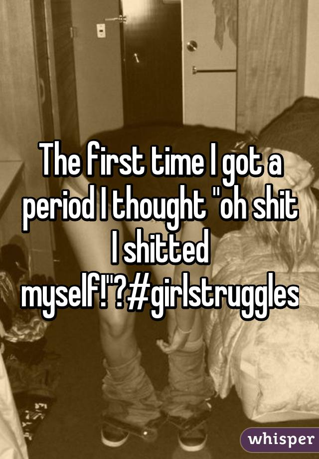 The first time I got a period I thought "oh shit I shitted myself!"😟#girlstruggles