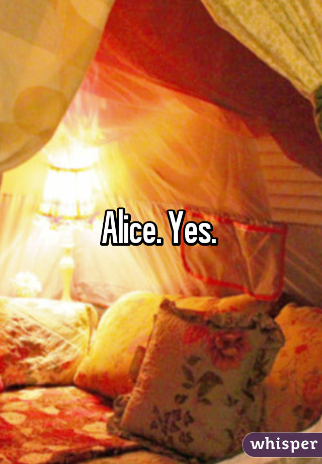 Alice. Yes. 