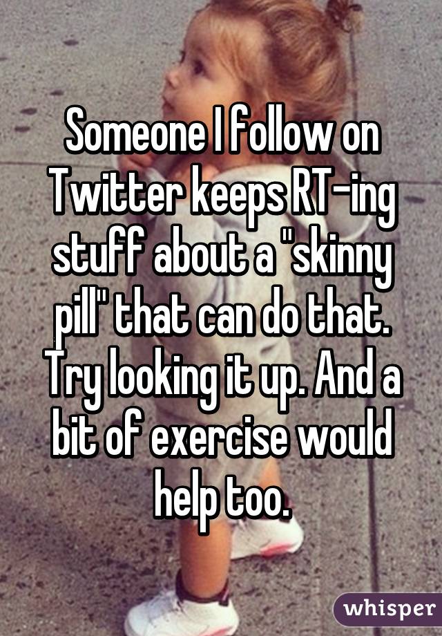 Someone I follow on Twitter keeps RT-ing stuff about a "skinny pill" that can do that. Try looking it up. And a bit of exercise would help too.
