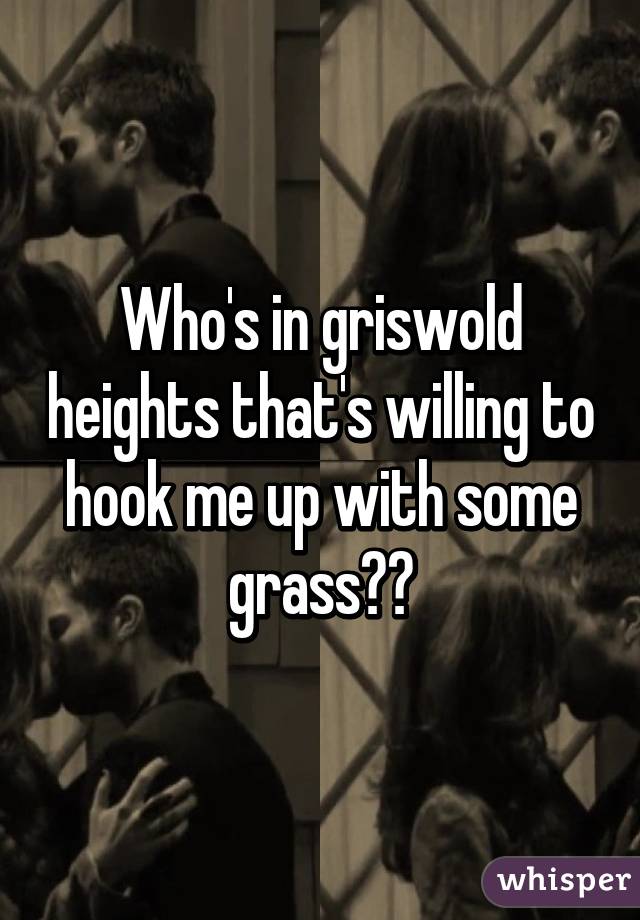 Who's in griswold heights that's willing to hook me up with some grass😜😜