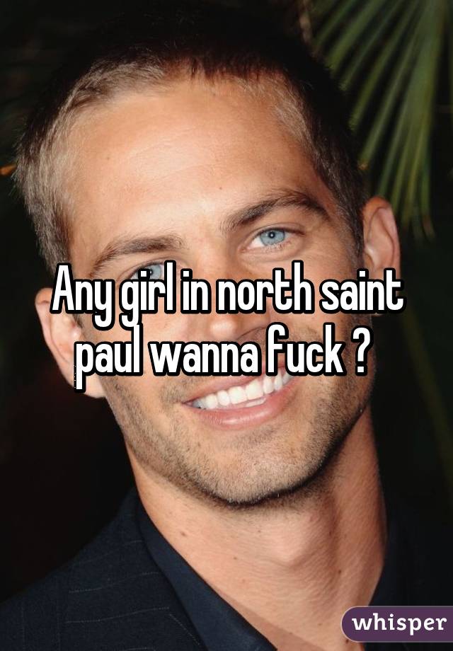 Any girl in north saint paul wanna fuck ? 